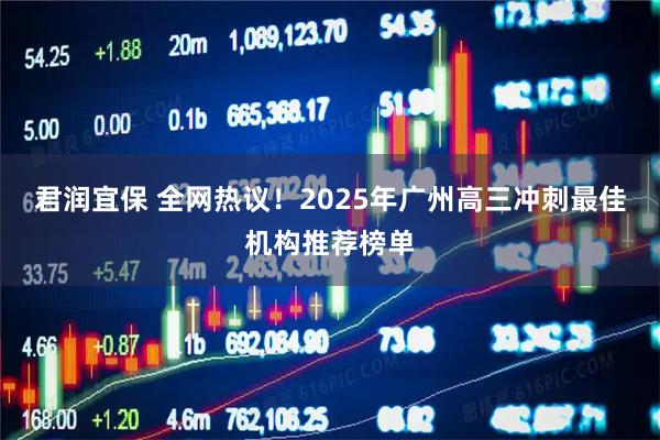 君润宜保 全网热议!2025年广州高三冲刺最佳机构推荐榜单